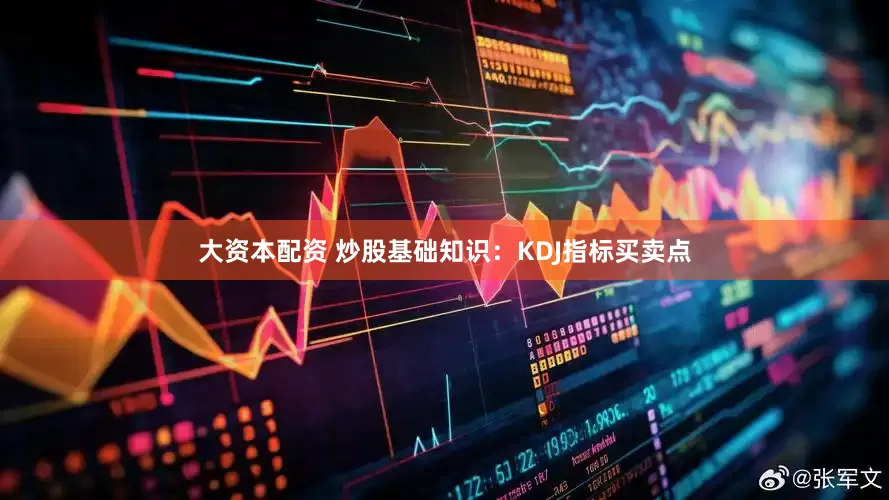 大资本配资 炒股基础知识：KDJ指标买卖点