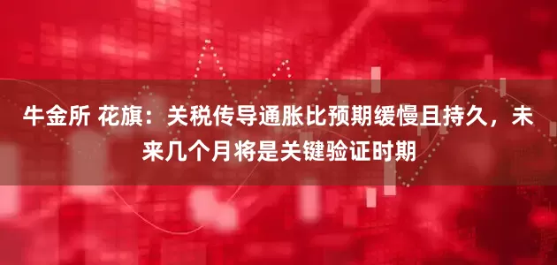 牛金所 花旗：关税传导通胀比预期缓慢且持久，未来几个月将是关键验证时期