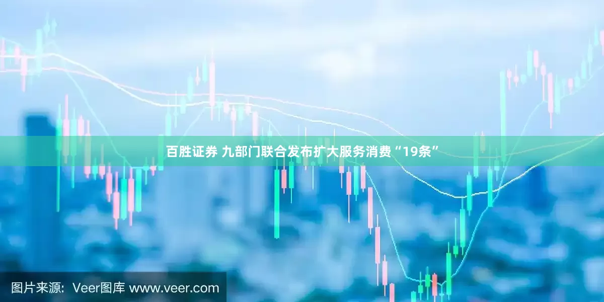 百胜证券 九部门联合发布扩大服务消费“19条”